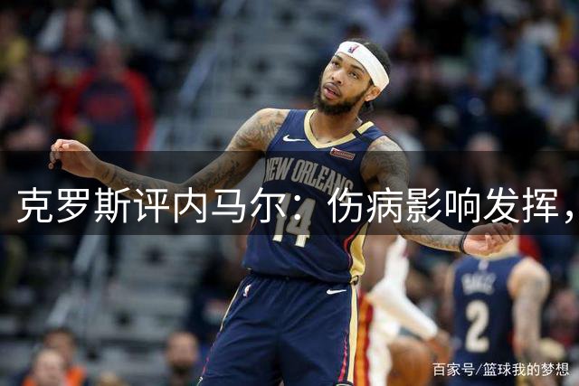 克罗斯评内马尔：伤病影响发挥，巴西仍需其巅峰实力